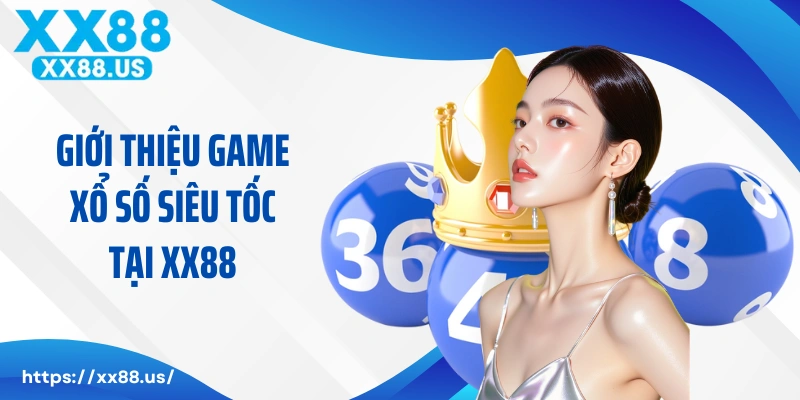Giới thiệu game cá cược xổ số siêu tốc tại XX88